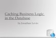 Caching Business Logic in the Database