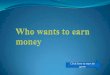 Who want to earn money
