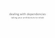 dealing with dependencies, taking your architecture to rehab