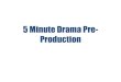 5 minute drama pre  production