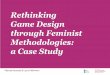 Rethink Game Design through Feminist Methodologies: a Case Study