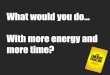 What would you do with more Time and Energy?