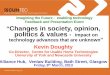 Changes in society, opinion, politics & values - impact on technology advances that are unknown - Kevin Doughty