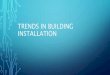 Trends in building installation
