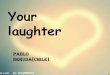 Your laughter