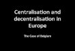 Centralisation and decentralisation in Europe - The case of Belgium