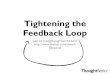 Tightening the Feedback Loop