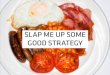 Slap me up some good strategy!