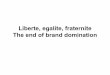 Liberte, Egalite, Fraternite - The end of brand domination