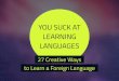 You suck at learning languages: 27 creative ways to learn a foreign language