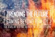 Trending The Future - Gaming Beyond Reality