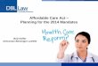 Affordable Care Act - Planning For The 2014 and 2015 Mandates