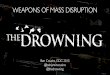 Weapons of Mass Disruption: Creating The Drowning