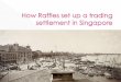 How Raffles Set Up A Trading Settlement In Singapore - A Long Version