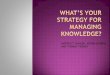 What’s your strategy for managing knowledge