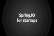 Spring IO for startups