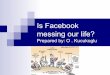 Is Facebook messing our life?