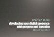 Smart on social: Developing your digital presence with purpose and intention
