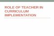 Role of teacher in curriculum implementation