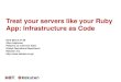 Treat your servers like your Ruby App: Infrastructure as Code