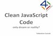 4Developers 2015: Clean JavaScript code - only dream or reality - Sebastian Łaciak