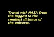 NASA "A JOURNEY FROM BIGGEST TO THE SMALLEST "
