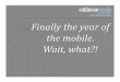 Finally the year of the mobile.  Wait, what?!