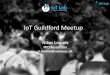IoTMeetupGuildford#9: IoT Lab – Crowdsourcing mobile app for IoT experimentation - Nikos Loumis - Institute for Communication Systems, University of Surrey