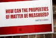 Ch.9.less.1.how can the properties of matter be measured