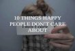 10 things happy people don’t care about