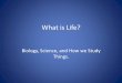 What is life biology, science, and how we study things
