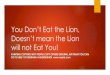 You don’t eat the lion, doesn’t mean the lion will not eat you