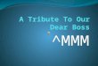 A Tribute to our Dear Boss, MMM