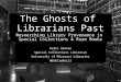 The Ghosts of Librarians Past: Researching Library Provenance in Special Collections and Rare Books