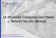 LA Wholesale Companies Don't Need Network Security (Wrong!) (SlideShare)