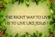 DECEMBER 25,2014- Sunday Message -The right way to live is to live like jesus