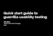 The quick start guide to guerrilla usability testing