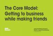 The Core Model: Getting to business while making friends