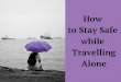 How to Stay Safe while Travelling Alone