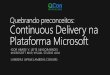 Quebrando preconceitos: Continuous Delivery na Plataforma Microsoft