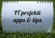 It projekti apps & tips