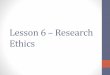 Lesson 6   research ethics