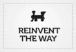 Reinvent the way