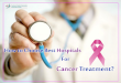 How to choose best hospitals for cancer treatment?