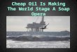 Cheap oil is making the world stage a soap opera