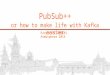 Atmosphere Conference 2015: PubSub++ - few tips that make your life with kafka easier