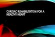 Cardiac Rehabilitation for a Healthy Heart