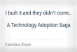 I Built It and They Didn't Come - A Technology Adoption Saga