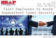 Train Employees to Avoid Inadvertent Cyber-Security Breaches