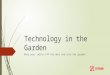 Technology in the garden